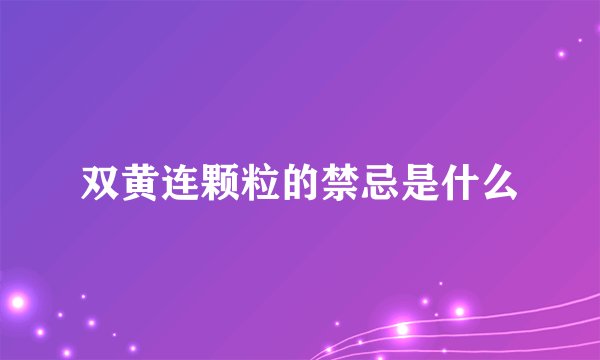 双黄连颗粒的禁忌是什么