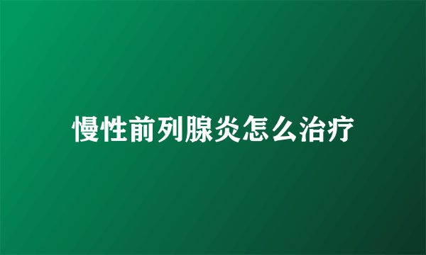 慢性前列腺炎怎么治疗