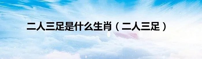 二人三足是什么生肖(二人三足)