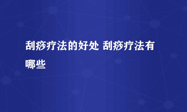 刮痧疗法的好处 刮痧疗法有哪些