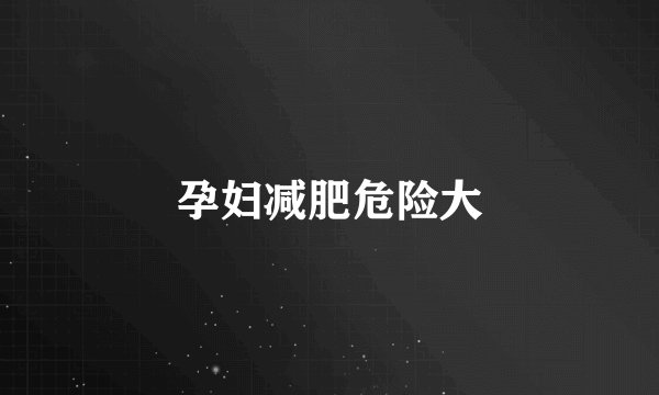 孕妇减肥危险大
