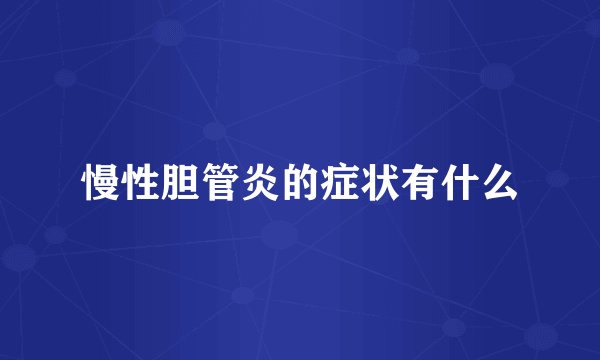 慢性胆管炎的症状有什么