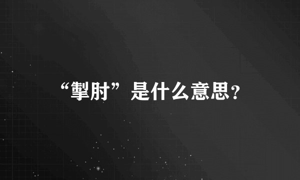 “掣肘”是什么意思？