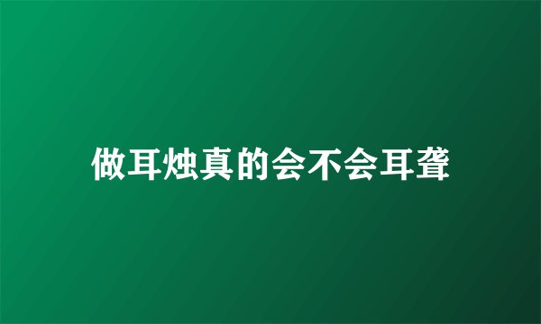 做耳烛真的会不会耳聋