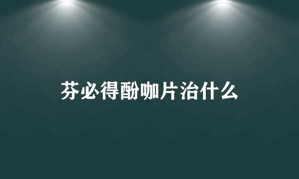 芬必得酚咖片治什么