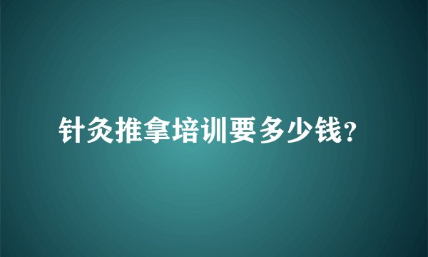 针灸推拿培训要多少钱？