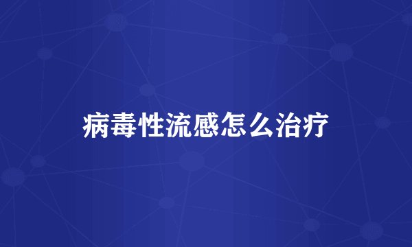 病毒性流感怎么治疗