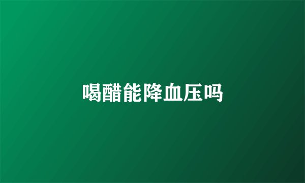喝醋能降血压吗