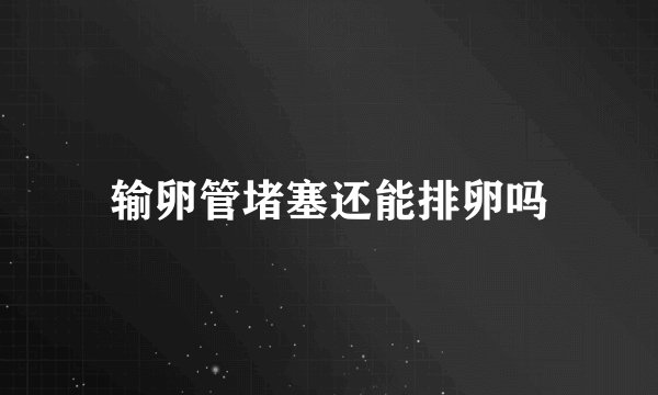 输卵管堵塞还能排卵吗