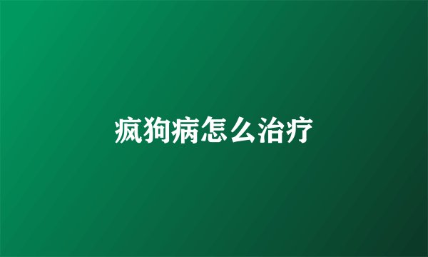 疯狗病怎么治疗
