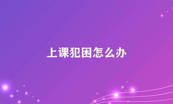 上课犯困怎么办
