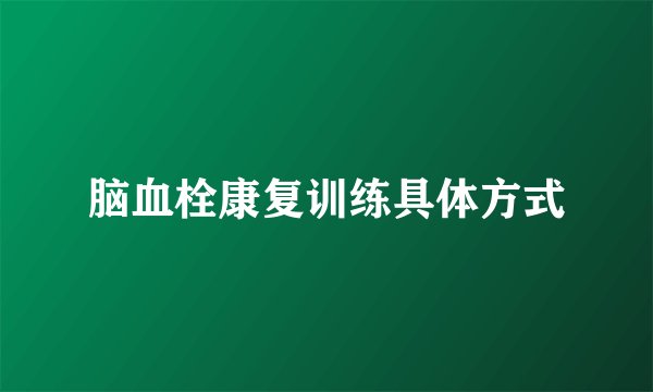 脑血栓康复训练具体方式