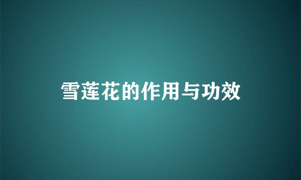 雪莲花的作用与功效