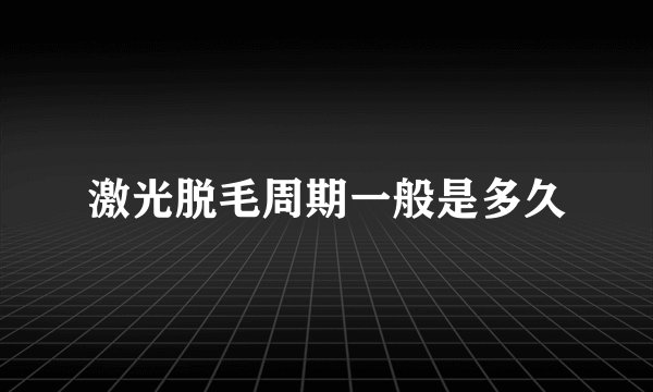 激光脱毛周期一般是多久