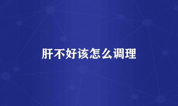 肝不好该怎么调理