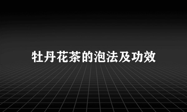 牡丹花茶的泡法及功效