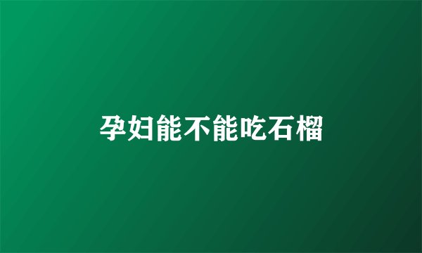 孕妇能不能吃石榴