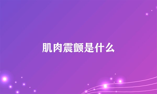 肌肉震颤是什么