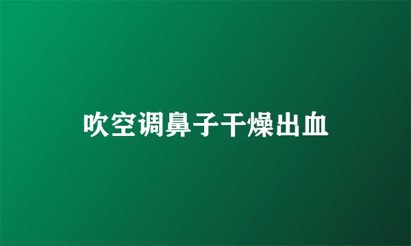 吹空调鼻子干燥出血