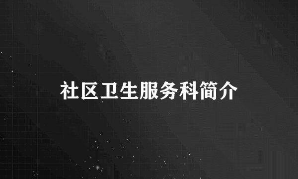 社区卫生服务科简介
