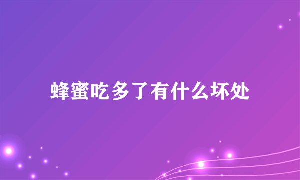 蜂蜜吃多了有什么坏处