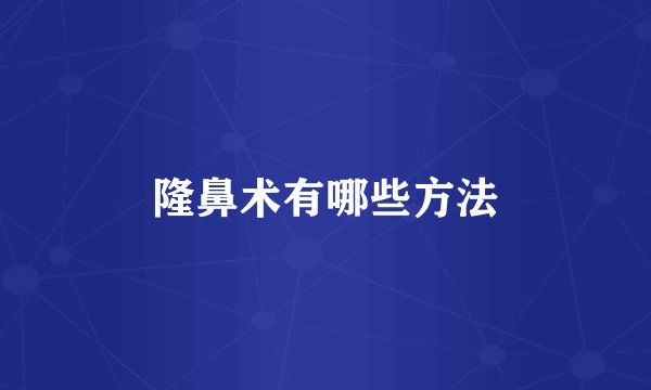 隆鼻术有哪些方法