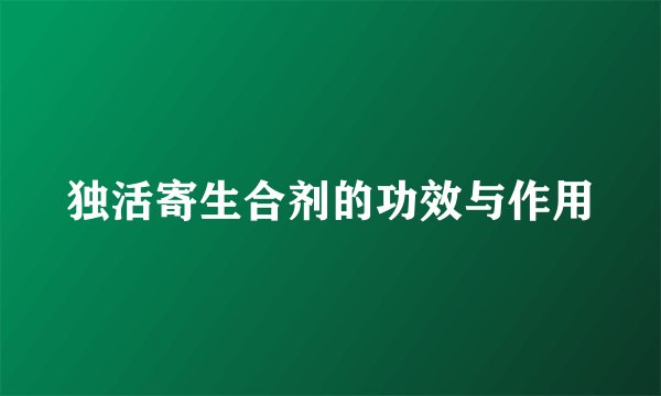 独活寄生合剂的功效与作用