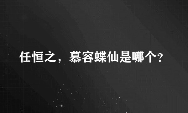 任恒之，慕容蝶仙是哪个？