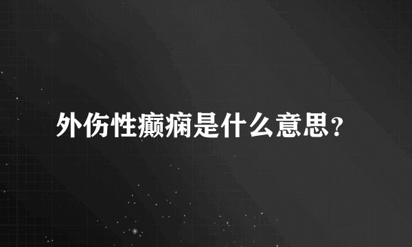 外伤性癫痫是什么意思？