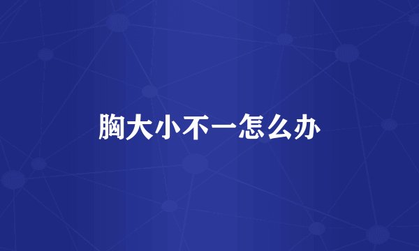 胸大小不一怎么办