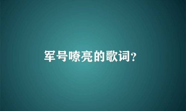 军号嘹亮的歌词？