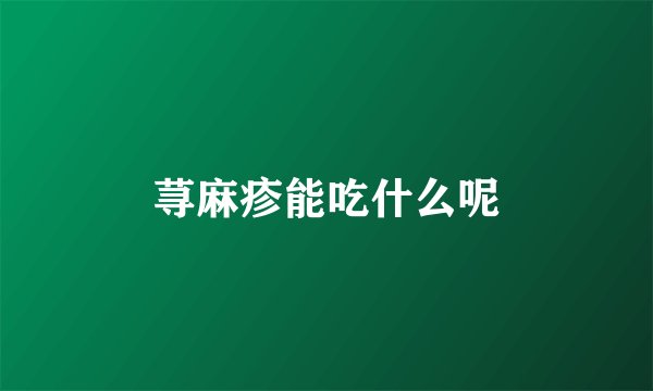 荨麻疹能吃什么呢