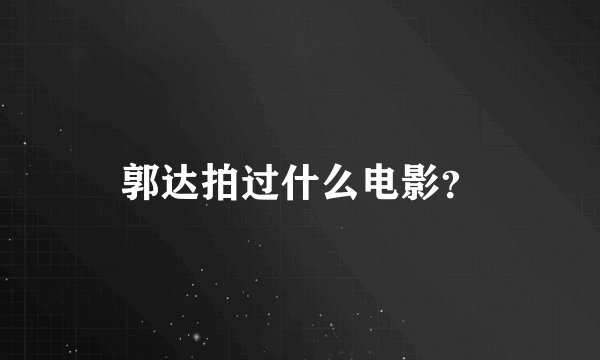 郭达拍过什么电影？
