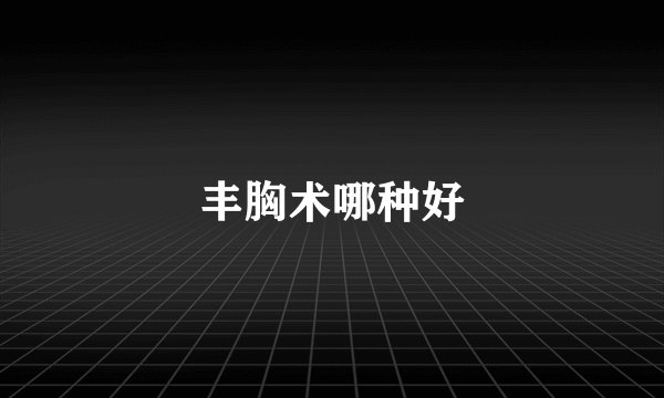 丰胸术哪种好