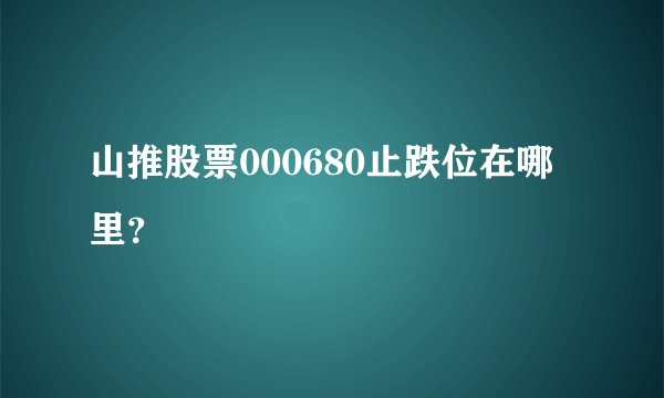 山推股票000680止跌位在哪里？