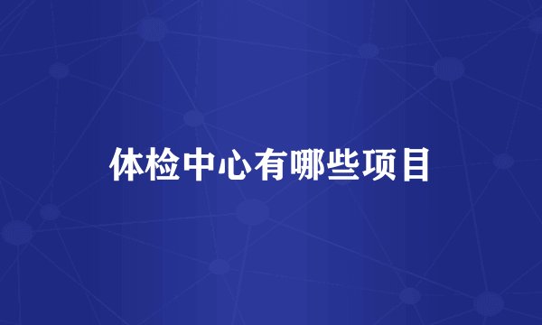 体检中心有哪些项目