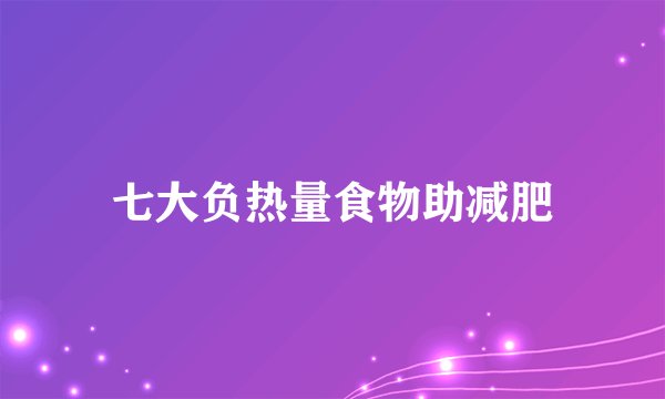 七大负热量食物助减肥