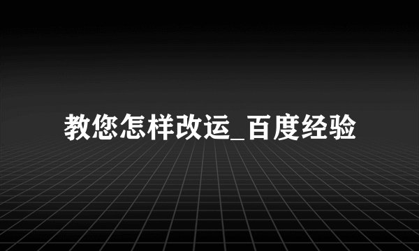 教您怎样改运_百度经验