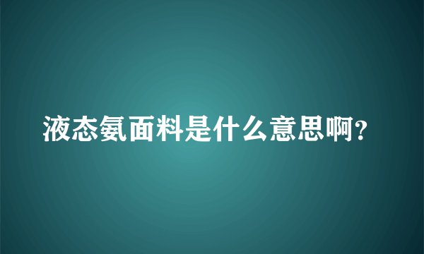 液态氨面料是什么意思啊？