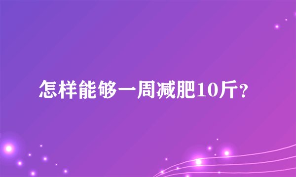 怎样能够一周减肥10斤？
