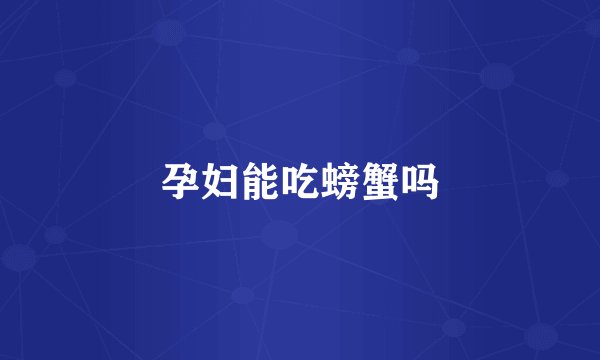 孕妇能吃螃蟹吗