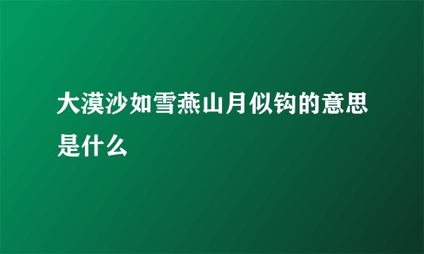 大漠沙如雪燕山月似钩的意思是什么
