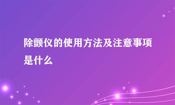 除颤仪的使用方法及注意事项是什么