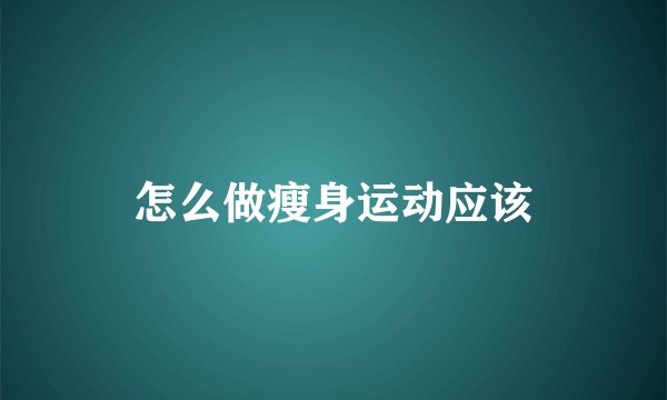 怎么做瘦身运动应该