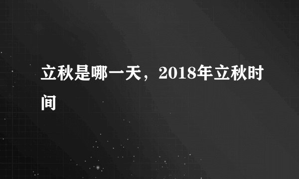 立秋是哪一天,2018年立秋时间