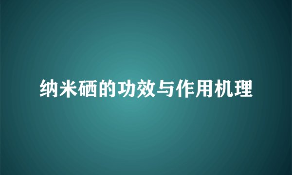 纳米硒的功效与作用机理