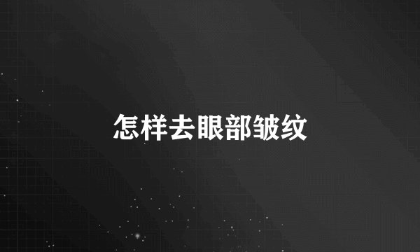 怎样去眼部皱纹