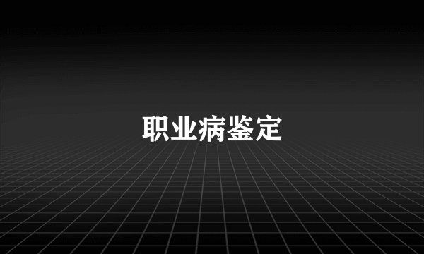 职业病鉴定