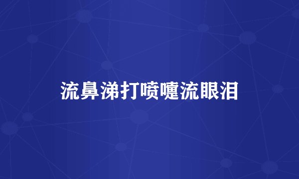 流鼻涕打喷嚏流眼泪