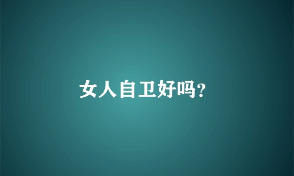 女人自卫好吗？